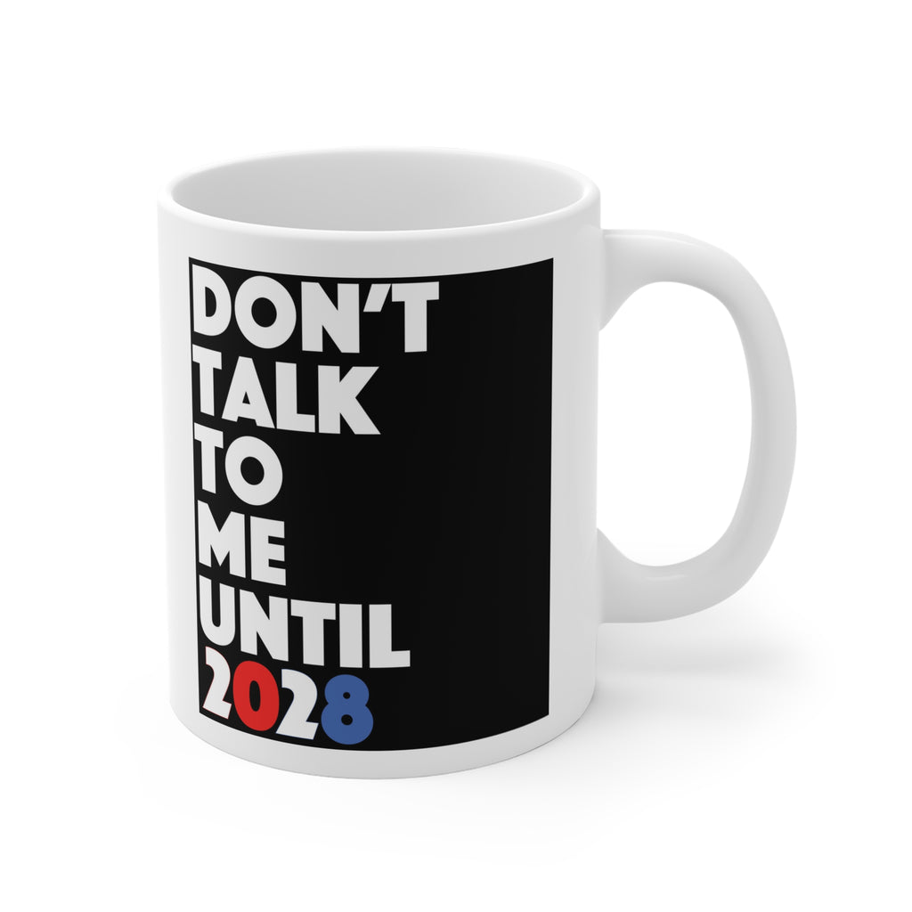 Don't Talk To Me Until 2028 Mug — Funny Coffee Cup