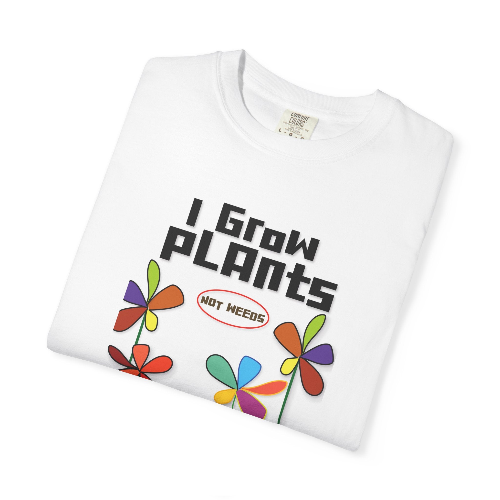 Grow Plants T-Shirt — I Grow Plants (Not Weeds) Graphic Tee