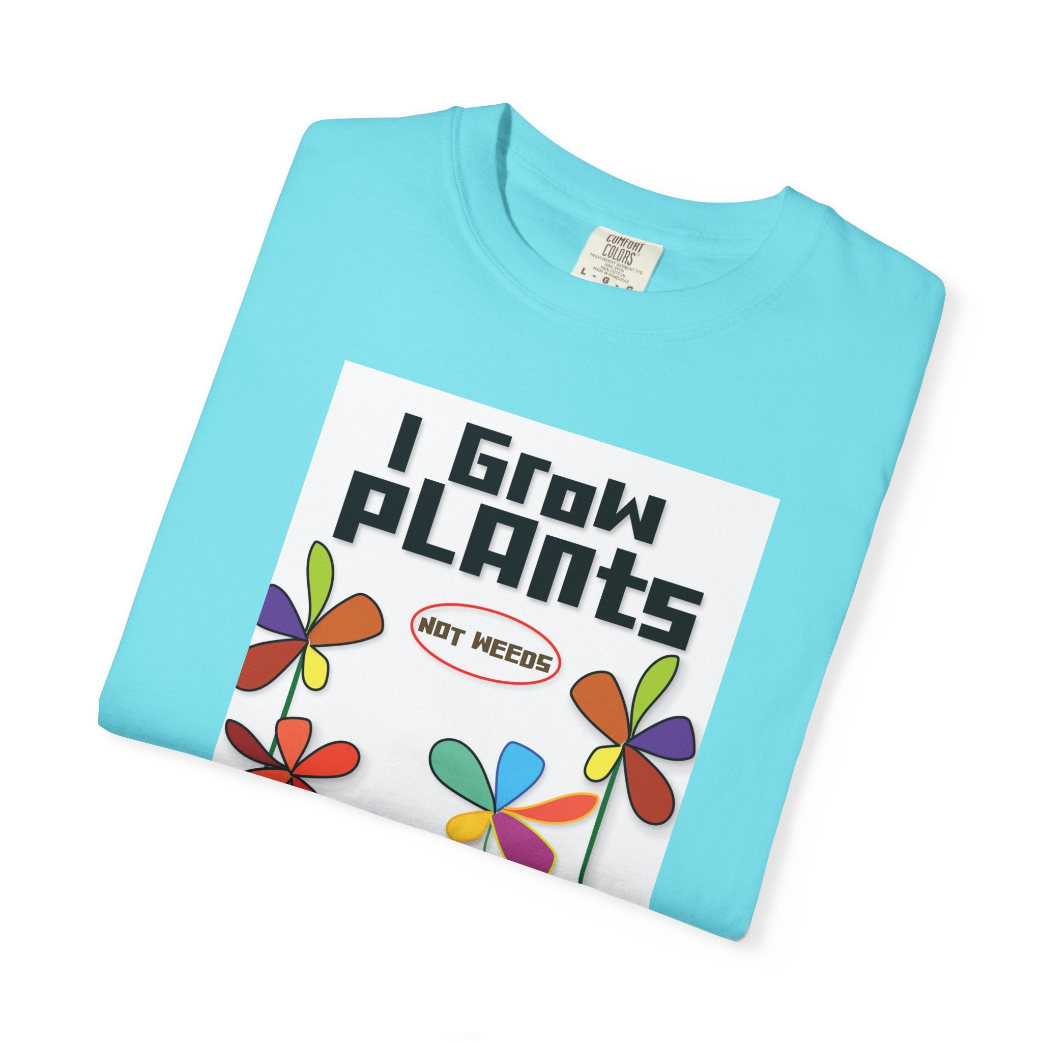 Grow Plants T-Shirt — I Grow Plants (Not Weeds) Graphic Tee